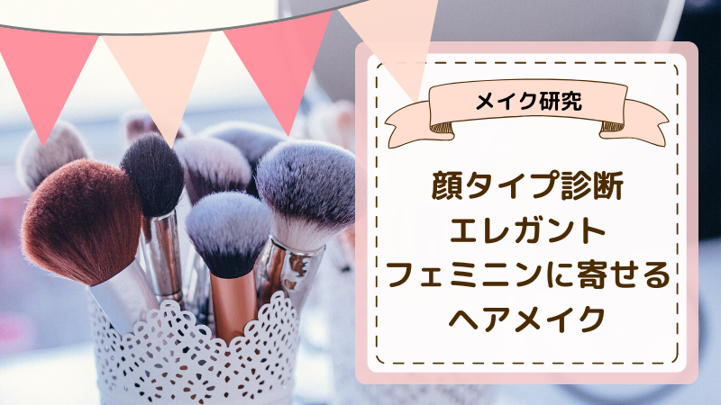 顔タイプ診断エレガントからフェミニンに寄せたい時のヘアメイク研究 あかりとつき 顔タイプ診断エレガントからフェミニンに寄せたい時のヘアメイク研究 あかりとつき